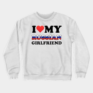 I Love My Russian Girlfriend Crewneck Sweatshirt